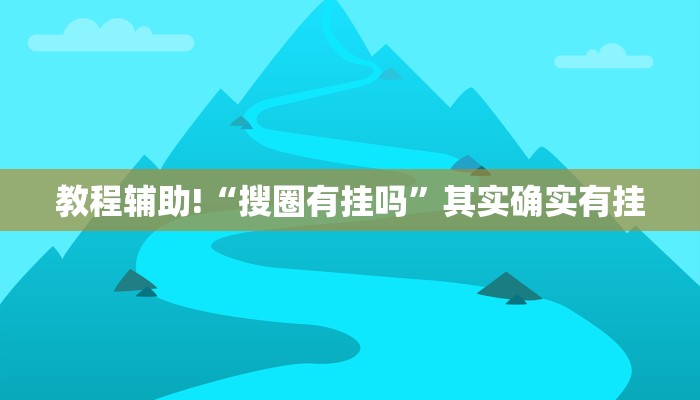 教程辅助!“搜圈有挂吗”其实确实有挂
