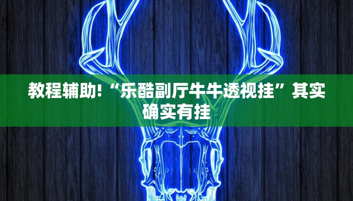 教程辅助!“乐酷副厅牛牛透视挂”其实确实有挂