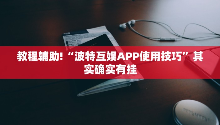 教程辅助!“波特互娱APP使用技巧”其实确实有挂