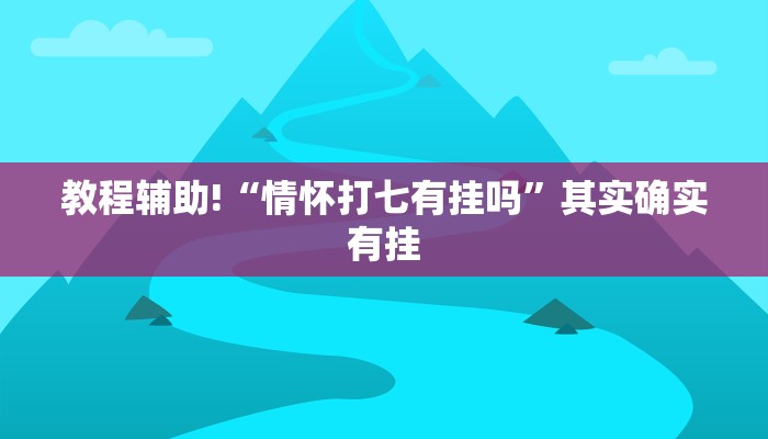 教程辅助!“情怀打七有挂吗”其实确实有挂