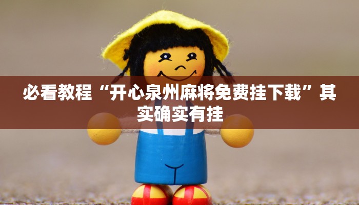 必看教程“开心泉州麻将免费挂下载”其实确实有挂