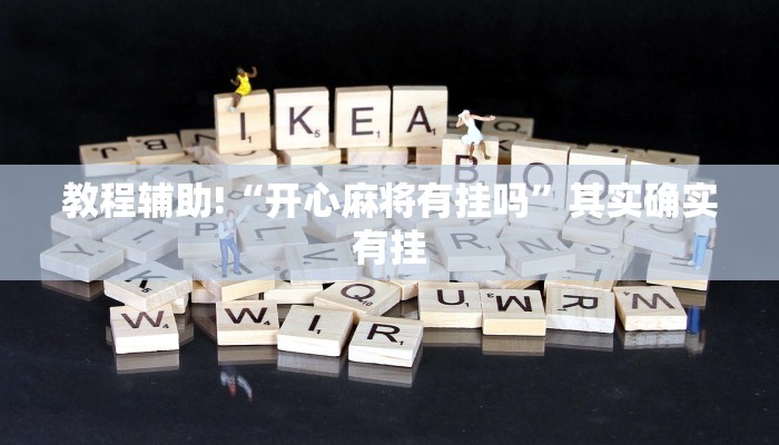 教程辅助!“开心麻将有挂吗”其实确实有挂
