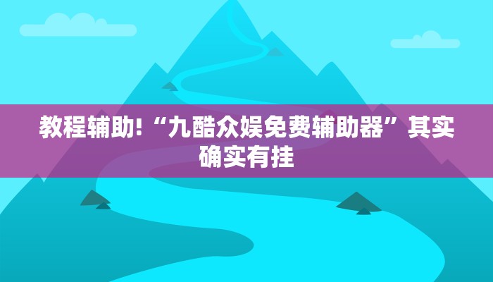 教程辅助!“九酷众娱免费辅助器”其实确实有挂