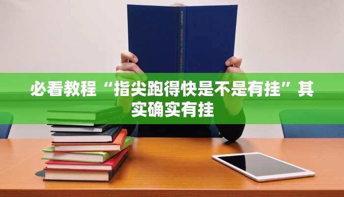 必看教程“指尖跑得快是不是有挂”其实确实有挂