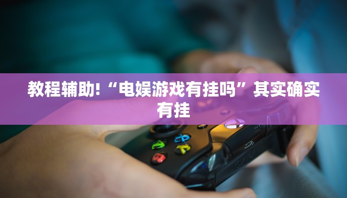 教程辅助!“电娱游戏有挂吗”其实确实有挂