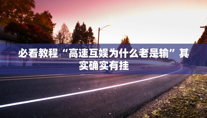 必看教程“高速互娱为什么老是输”其实确实有挂