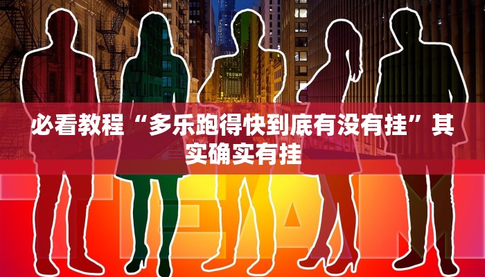 必看教程“多乐跑得快到底有没有挂”其实确实有挂