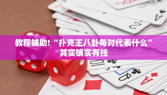 教程辅助!“扑克王八卦每对代表什么”其实确实有挂