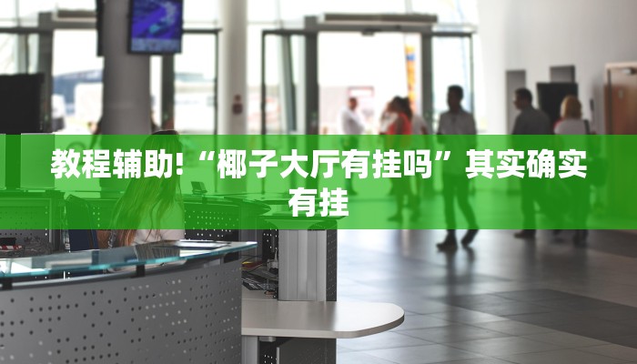 教程辅助!“椰子大厅有挂吗”其实确实有挂
