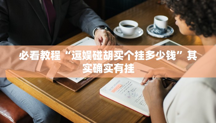 必看教程“逗娱碰胡买个挂多少钱”其实确实有挂