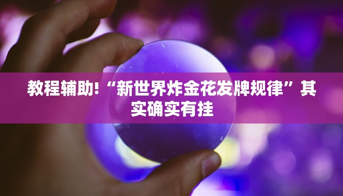教程辅助!“新世界炸金花发牌规律”其实确实有挂