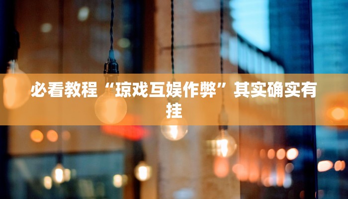 必看教程“琼戏互娱作弊”其实确实有挂