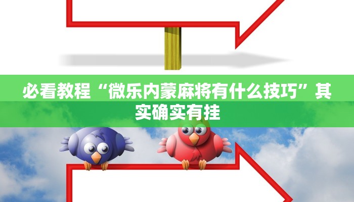 必看教程“微乐内蒙麻将有什么技巧”其实确实有挂